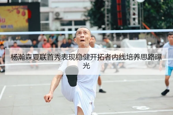 杨瀚森夏联首秀表现稳健开拓者内线培养思路曝光